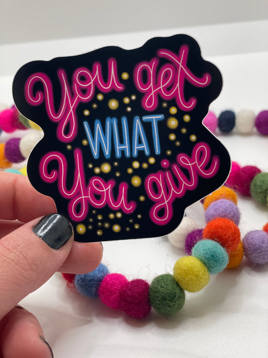 You Get What You Give Sticker
