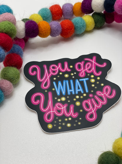 You Get What You Give Sticker