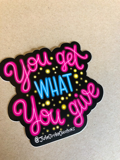 You Get What You Give Sticker