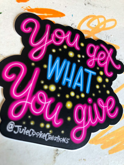 You Get What You Give Sticker