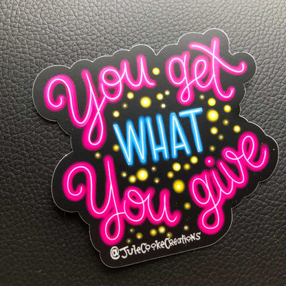 You Get What You Give Sticker